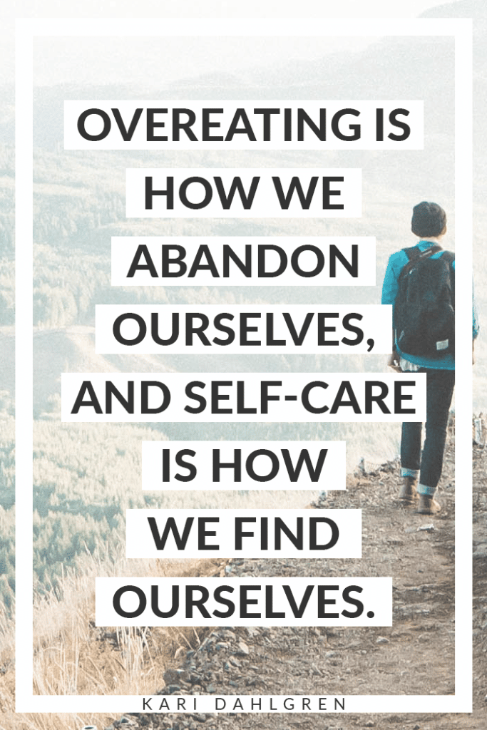 Overeating is how we abandon ourselves, and self-care is how we find ourselves.