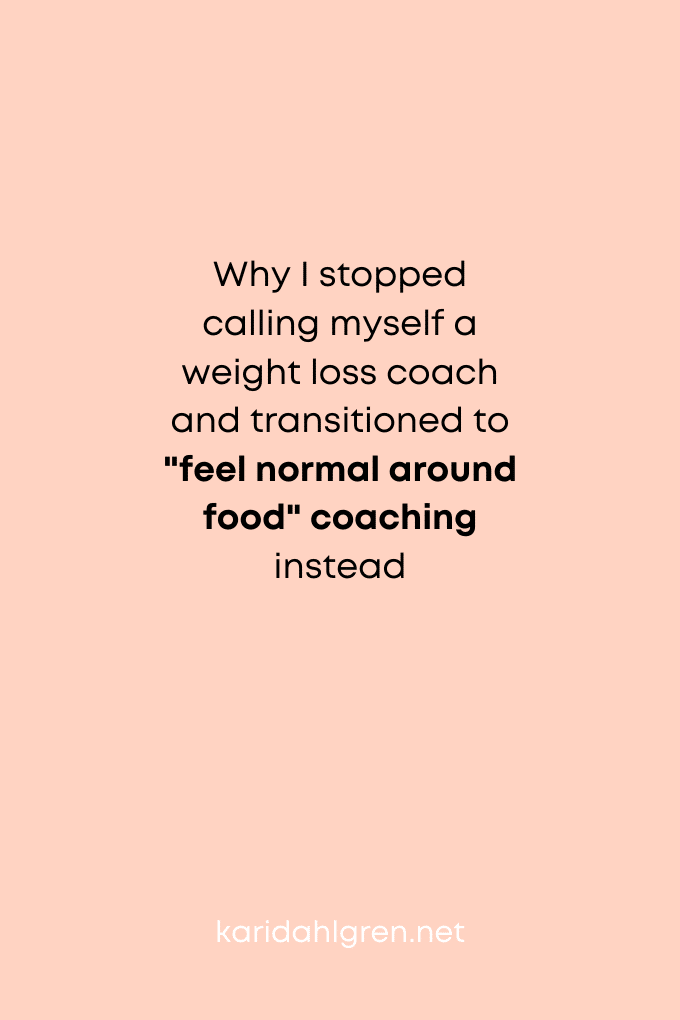 why I stopped calling myself a weight loss coach and transitioned to 'feel normal around food' coaching instead