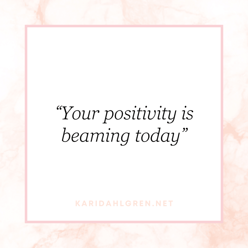“Your positivity is beaming today”