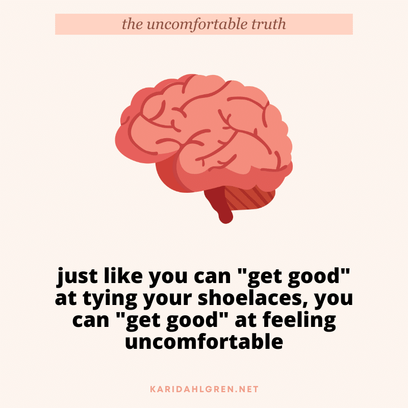 [image of brain] just like you can "get good" at tying your shoelaces, you can "get good" at feeling uncomfortable