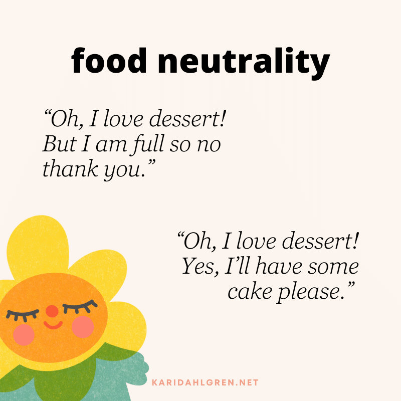 food neutrality: “Oh, I love dessert! But I am full so no thank you.” “Oh, I love dessert! Yes, I’ll have some cake please.”