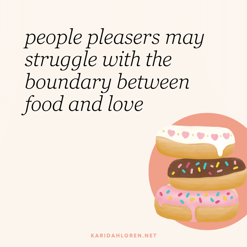 people pleasers may struggle with the boundary between food and love