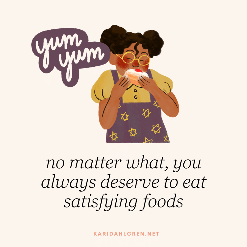 no matter what, you always deserve to eat satisfying foods