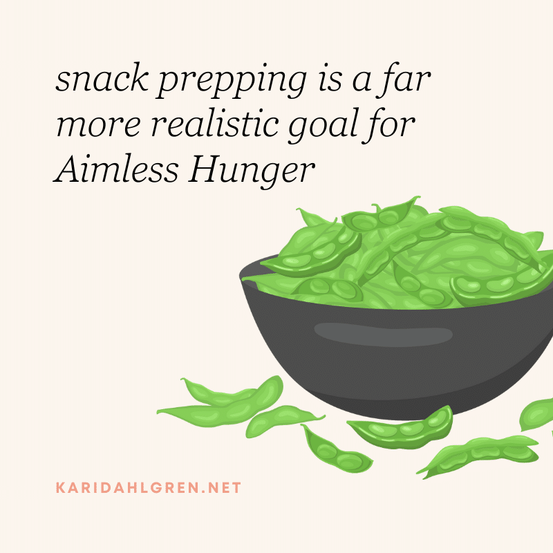 snack prepping is a far more realistic goal for Aimless Hunger