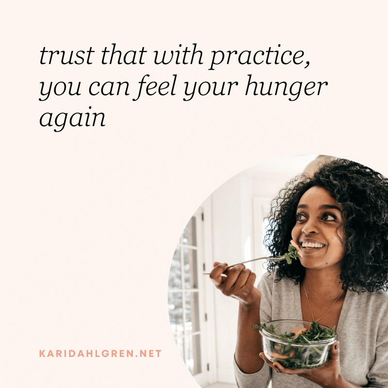 trust that with practice, you can feel your hunger again