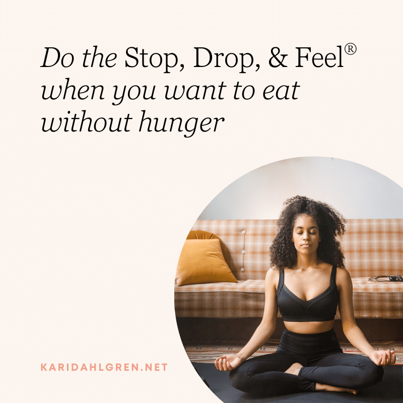 Do the Stop, Drop, & Feel®️ when you want to eat without hunger