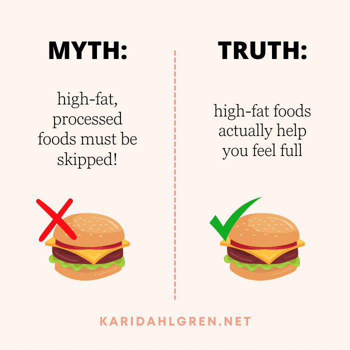 myth: high-fat, processed foods must be skipped! truth: high-fat foods actually help you feel full